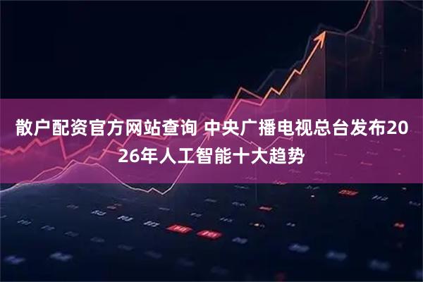 散户配资官方网站查询 中央广播电视总台发布2026年人工智能十大趋势